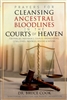 Prayers for Cleansing Ancestral Bloodlines in the Courts of Heaven by Bruce Cook