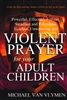 Violent Prayer for Your Adult Children by Michael Van Vlymen