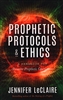 Prophetic Protocols & Ethics by Jennifer LeClaire