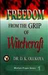 Freedom from the Grip of Witchcraft by D.K. Olukoya