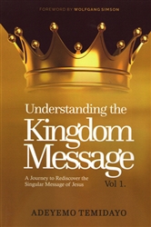 Understanding the Kingdom Message Vol 1 by Adeyemo Temidayo