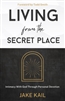 Living from the Secret Place by Jake Kail