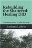 Rebuilding the Shattered: Healing DID by Barbara LaBrie