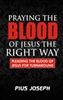 Praying the Blood of Jesus the Right Way by Pius Joseph