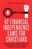 42 Financial Independence Laws for Christians by Ola Abina