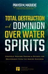 Total Destruction and Dominion Over Water Spirits by Prayer Madueke
