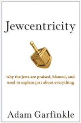 Jewcentricity: Why the Jews Are Praised, Blamed, and Used to Explain Just About Everything