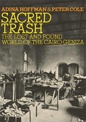 Sacred Trash: The Lost and Found World of the Cairo Geniza by Adina Hoffman, Peter Cole, S. Schechter