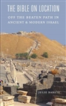 The Bible on Location: Off the Beaten Path in Ancient and Modern Israel