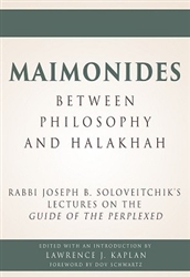 Maimonides - Between Philosophy and Halakhah: Rabbi Joseph B. Soloveitchik's Lectures on the Guide of the Perplexed