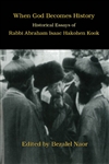 When God Becomes History: Historical Essays of Rabbi Abraham Isaac Hakohen Kook