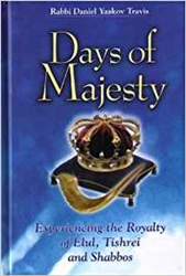 Days Of Majesty: Experiencing the Royalty of Elul, Tishrei, and Shabbos
