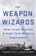 The Weapon Wizards: How Israel Became a High-Tech Military Superpower