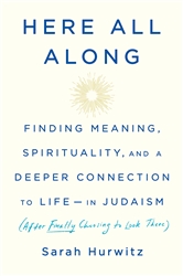 Here All Along: Finding Meaning, Spirituality, and a Deeper Connection to Life - in Judaism