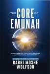 The Core of Emunah: Fundamental Truths of Emunah and Practical Strategies