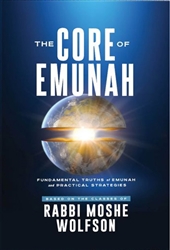 The Core of Emunah: Fundamental Truths of Emunah and Practical Strategies