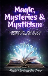 Magic, Mysteries, and Mysticism: Illuminating Insights on Esoteric Torah Topics