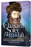 The Chasam Sofer Haggadah: The Torah and customs, stories and spirit of Rabbi Moshe Sofer of Pressburg