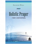 Holistic Prayer A Guide to Jewish Spirituality by Rabbi Avi Weiss