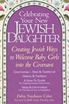 Celebrating Your New Jewish Daughter: Creating Jewish Ways to Welcome Baby Girls into the Covenant