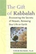 Gift of Kabbalah: Discovering the Secrets of Heaven, Renewing Your Life on Earth