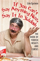 If You Can't Say Anything Nice, Say It in Yiddish: The Book of Yiddish Curses and Insults