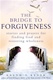 The Bridge to Forgiveness: Stories and Prayers for Finding God and Restoring Wholeness