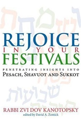 Rejoice in Your Festivals: Penetrating Insights into Pesach, Shavuot & Sukkot