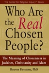 Who Are the Real Chosen People?: The Meaning of Chosenness in Judaism, Christianity and Islam