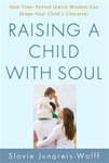 Raising a Child with Soul, How Time-Tested Jewish Wisdom Can Shape Your Child's Character