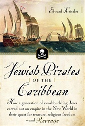 Jewish Pirates of the Caribbean; How a Generation of Swashbuckling Jews Carved Out an Empire in the New World in Their Quest for Treasure, Religious Freedom--and Revenge