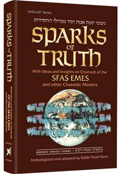 Sparks of Truth: With Ideas and insights on the Chumash of the Sfas Emes an other Chassidic Masters - Volume 1 Bereishis / Shemos / Vayikra