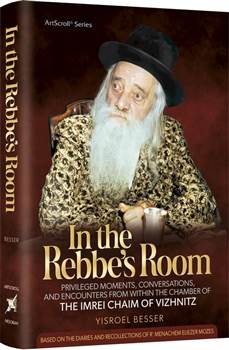 In the Rebbe's Room: Privileged Moments and Encounters from within the Chamber of The Imrei Chaim of Vizhnitz