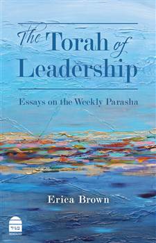 The Torah of Leadership: Essays on the Weekly Parasha