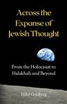 Across the Expanse of Jewish Thought: From the Holocaust to Halakhah and Beyond