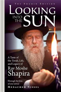 Looking into the Sun: A taste of the Torah, life and legacy of Rav Moshe Shapira through the lens of one talmid Menachem Nissel