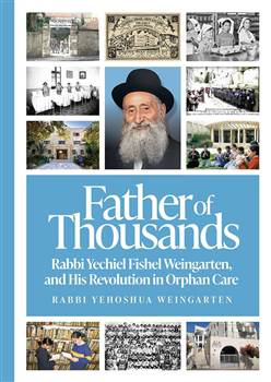 Father of Thousands: Rabbi Yechiel Fishel Weingarten, and His Revolution in Orphan Care