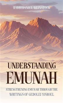 Understanding Emunah: Strengthening Emunah through the writings of Gedolei Yisroel