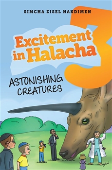 Excitement in Halacha #3: Astonishing Creatures