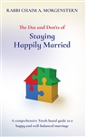 The Dos and Don'ts of Staying Happily Married: A Comprehensive Torah-Based Guide To A Happy And Well-Balanced Marriage