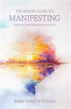 The Jewish Guide to Manifesting: Based on Torah sources and wisdom