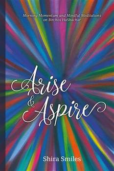 Arise and Aspire: Morning Momentum and Mindful Meditations on Birchos HaShachar