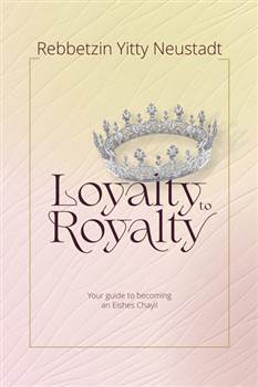 Loyalty to Royalty: Your guide to becoming an Eishes Chayil