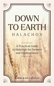 Down to Earth Halachos: A practical guide to Halachah for Farmers and Outdoorsmen: