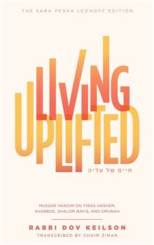 Living Uplifted: Mussar vaadim on Yiras Hashem, Shabbos, Shalom Bayis, and Emunah
