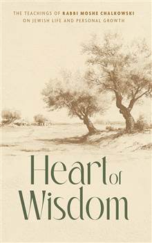 Heart of Wisdom: The teachings of Rabbi Moshe Chalkowski on Jewish Life and personal growth