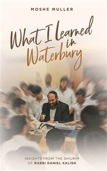 What I Learned in Waterbury: Insights from the Shiurim of Rabbi Daniel Kalish
