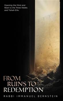 From Ruins to Redemption: Opening the Mind and Heart to the Three Weeks and Tishah B'Av