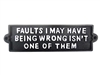 Cast iron sign, 'FAULTS I MAY HAVE BEING WRONG ISNT ONE OF THEM'