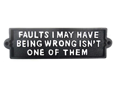 Cast iron sign, 'FAULTS I MAY HAVE BEING WRONG ISNT ONE OF THEM'